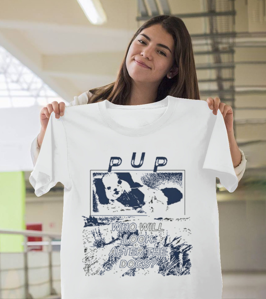 PUP Who Will Look After The Dogs 2025 T-Shirt