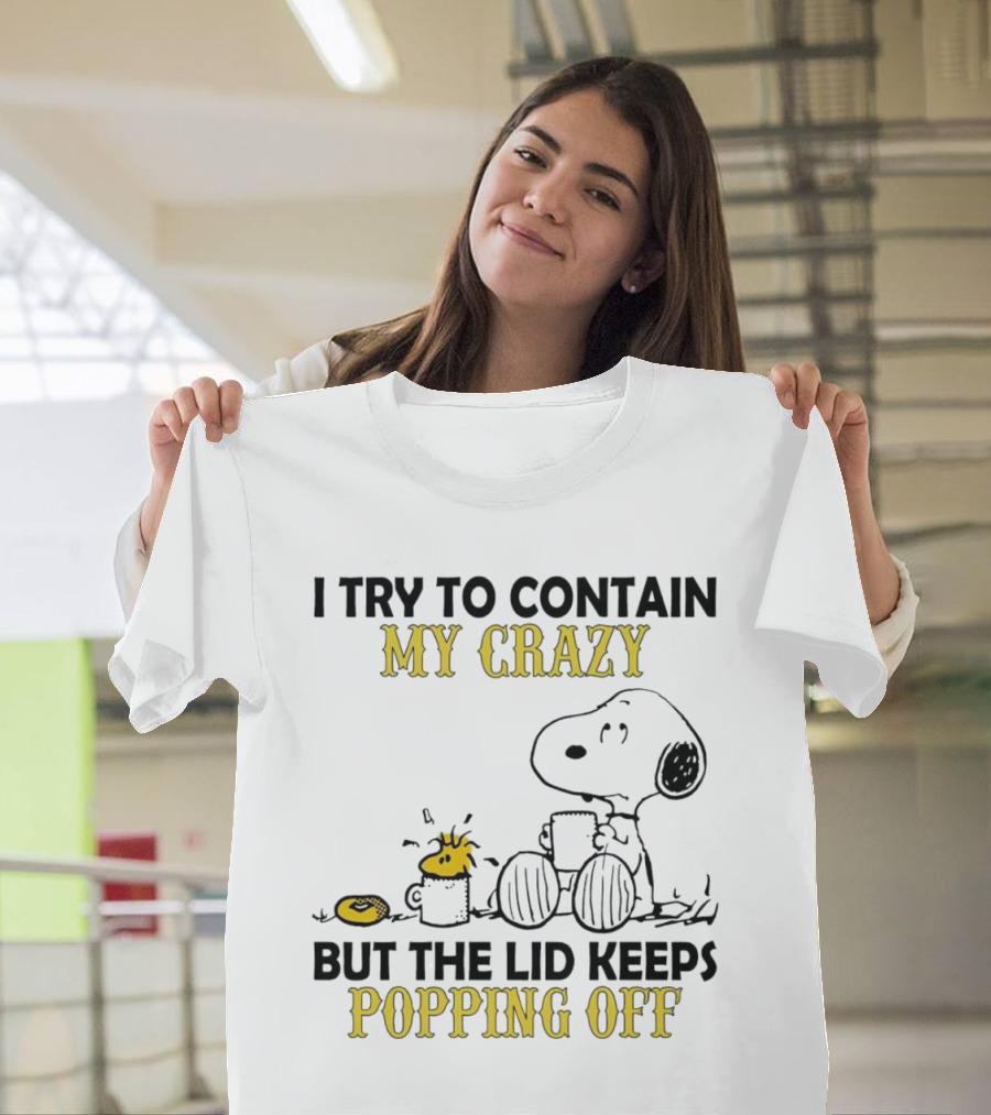 Snoopy I Try To Contain My Crazy But The Lid Keeps Popping Off Woodstock T-Shirt