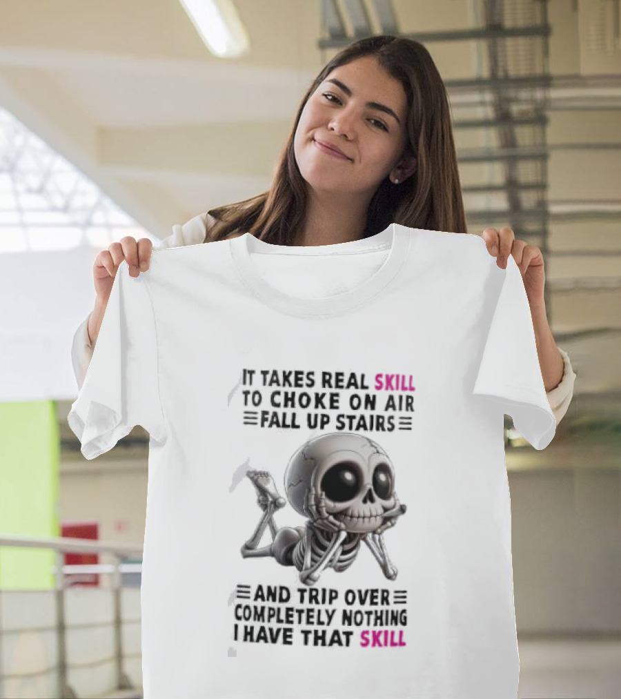 Skull It Takes Real Skill to Choke on Air Fall Up Stairs Trip Over Completely Nothing I Have That Skill T-Shirt