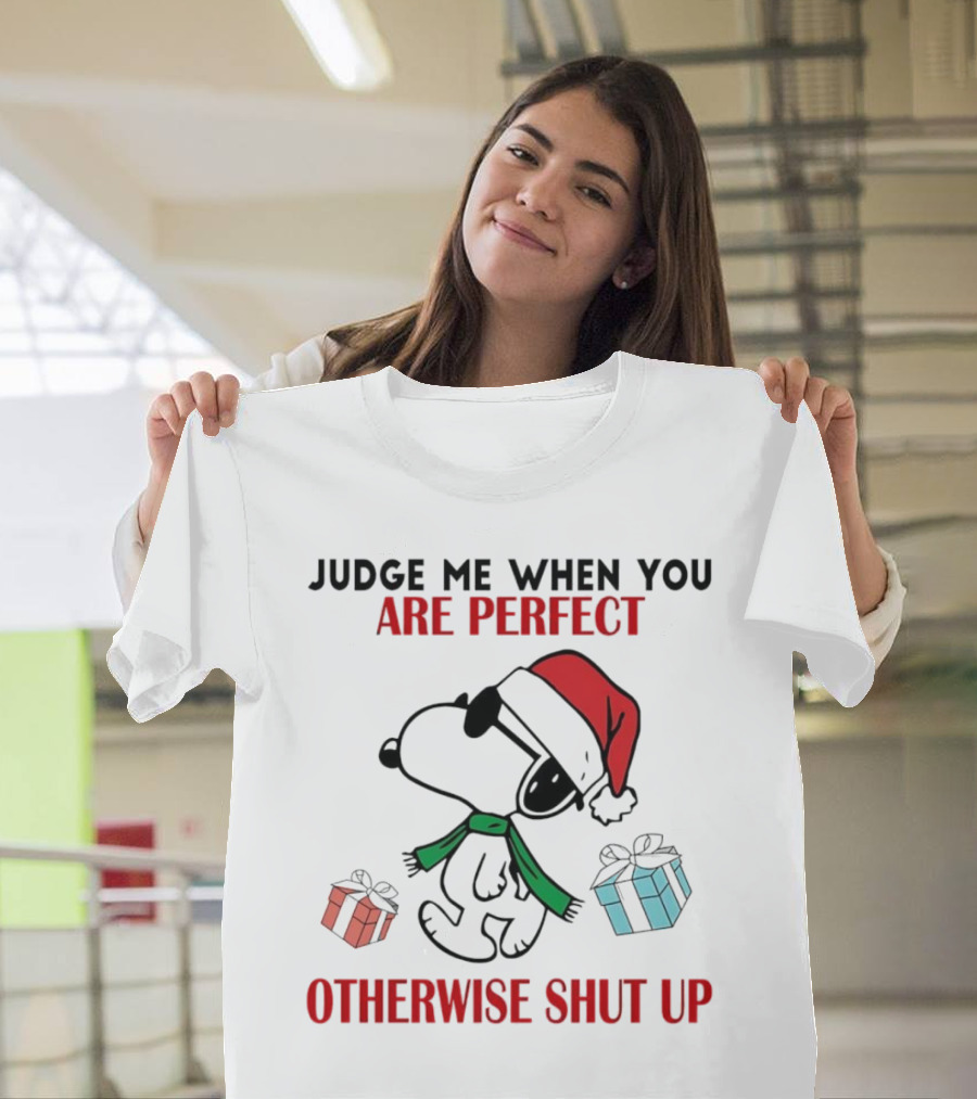 Snoopy Santa Judge Me When You Are Perfect Otherwise Shut Up Christmas Gifts T-Shirt
