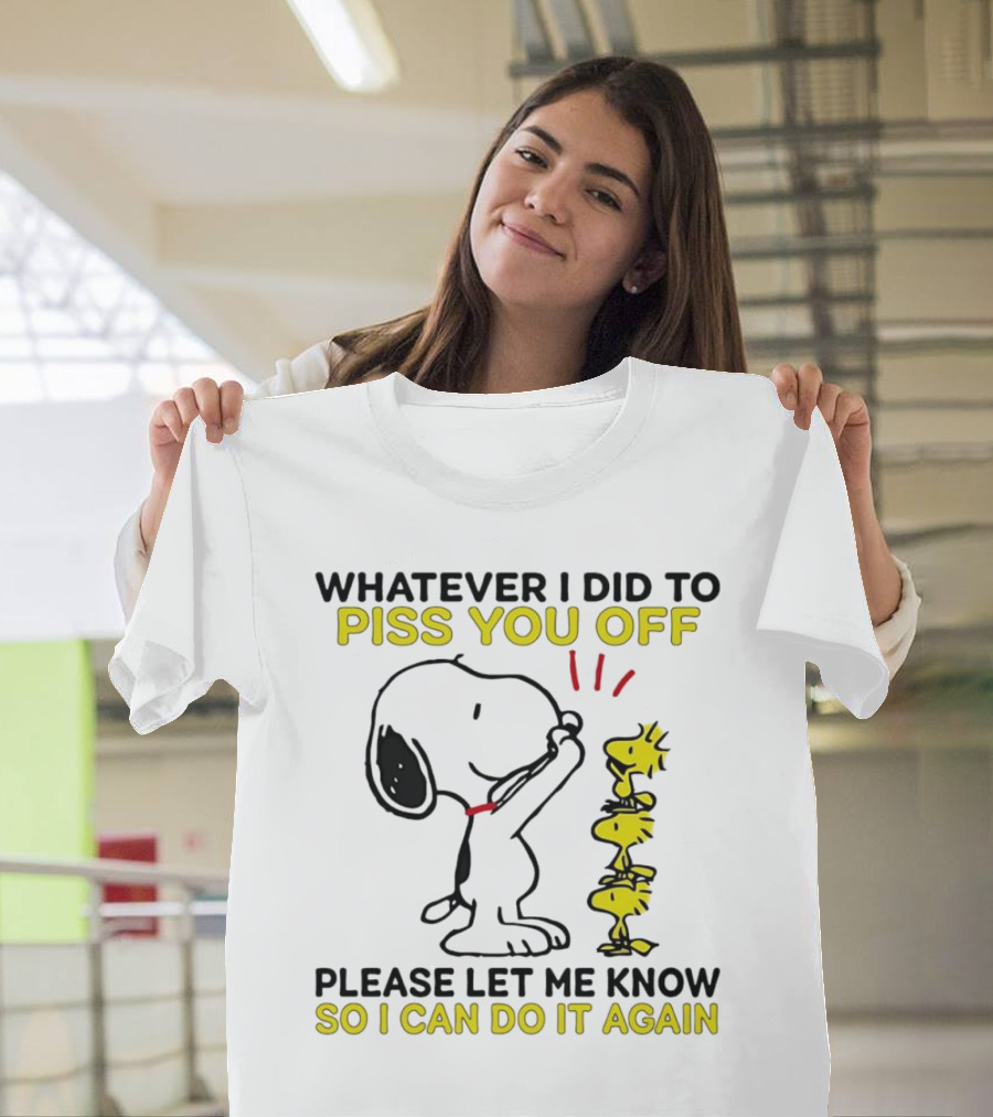 Snoopy Whatever I Did to Piss You Off Please Let Me Know So I Can Do It Again Woodstock T-Shirt
