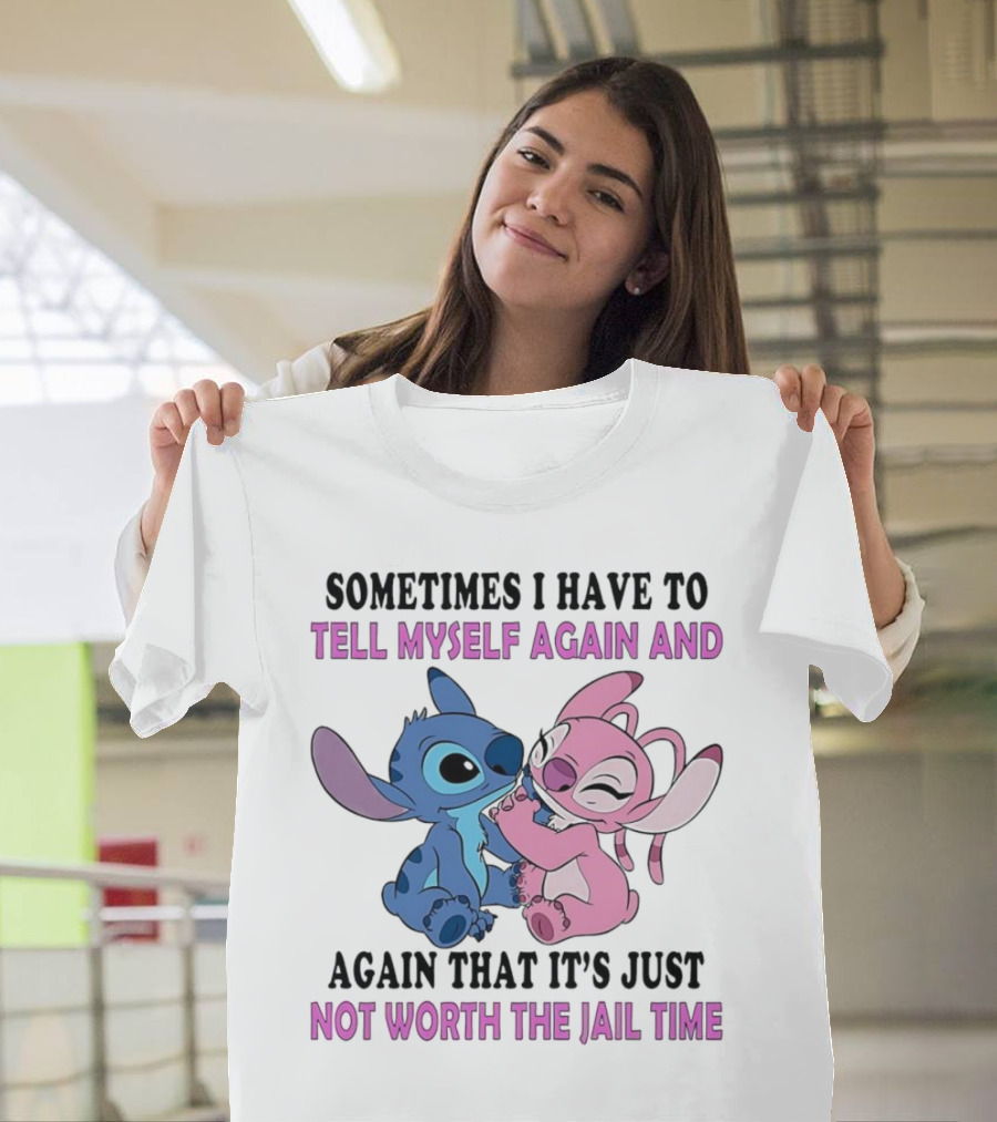 Stitch and Angel Sometimes I Have to Tell Myself Again and Again That It’s Just Not Worth the Jail Time T-Shirt