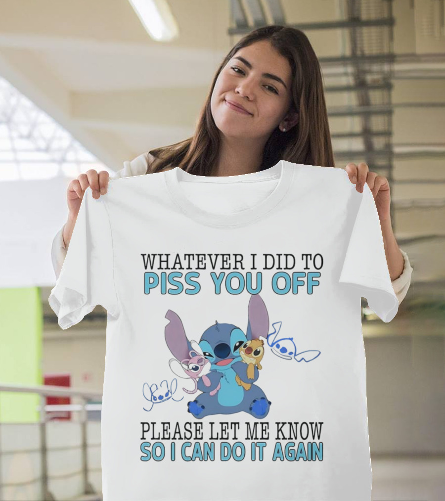 Stitch Whatever I Did to Piss You Off Please Let Me Know So I Can Do It Again T-Shirt