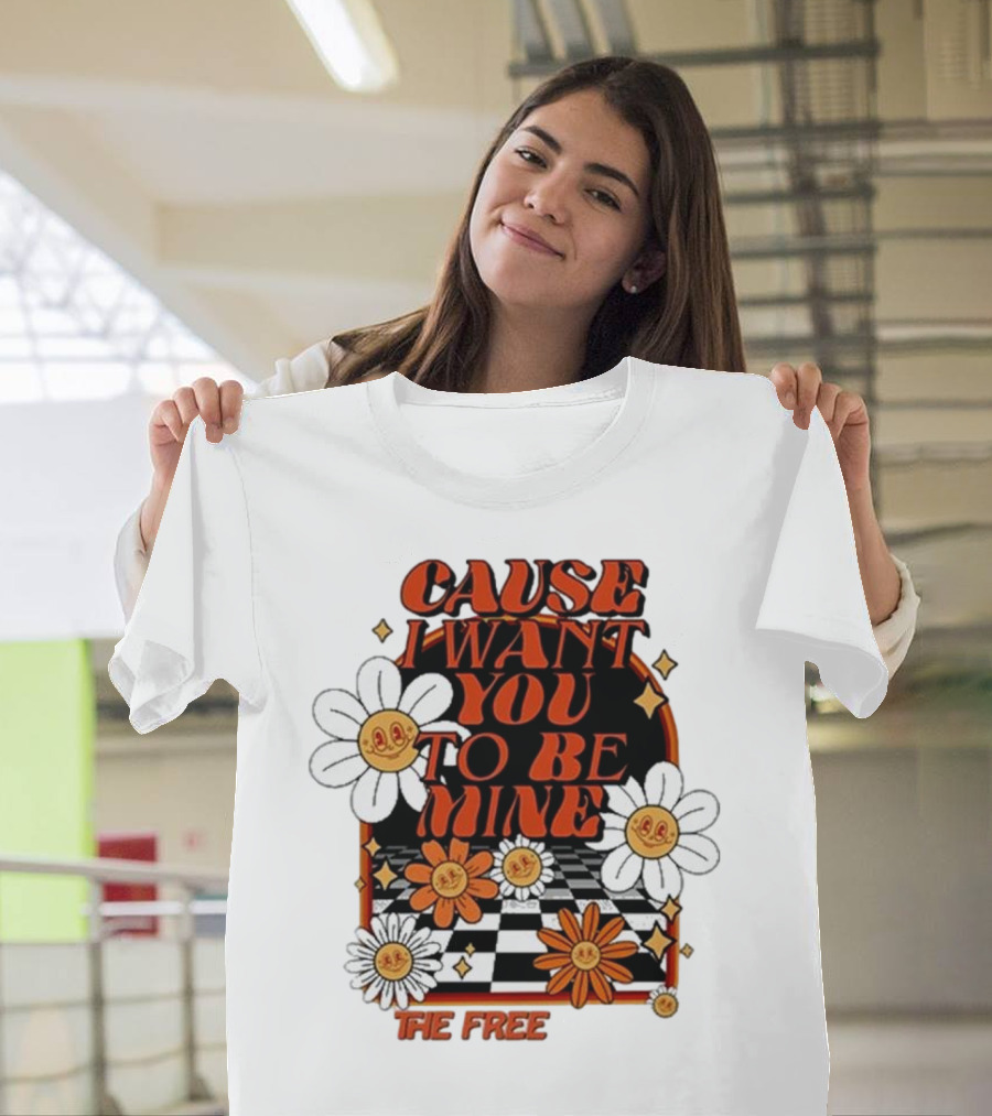 The Free Cause I Want You To Be Mine T-Shirt