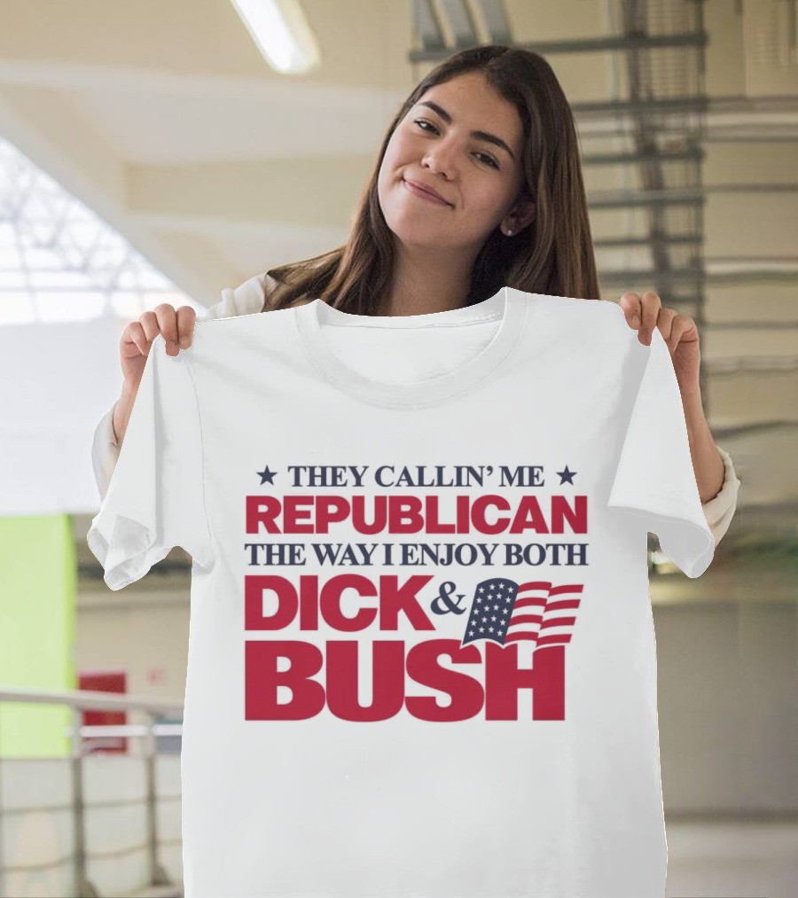 They Callin’ Me Republican The Way I Enjoy Both Dick & Bush Stars Stripes T-Shirt
