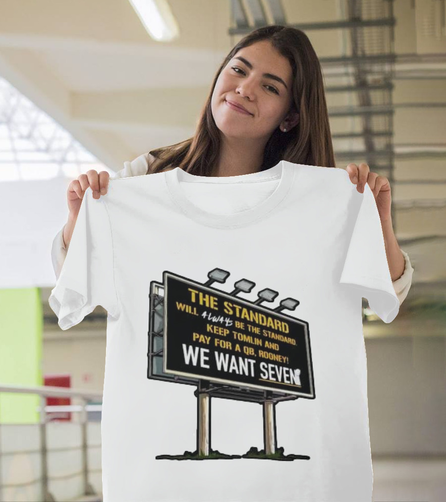 The Standard Will Always Be The Standard Keep Tomlin Pay For A QB Rooney We Want Seven T-Shirt
