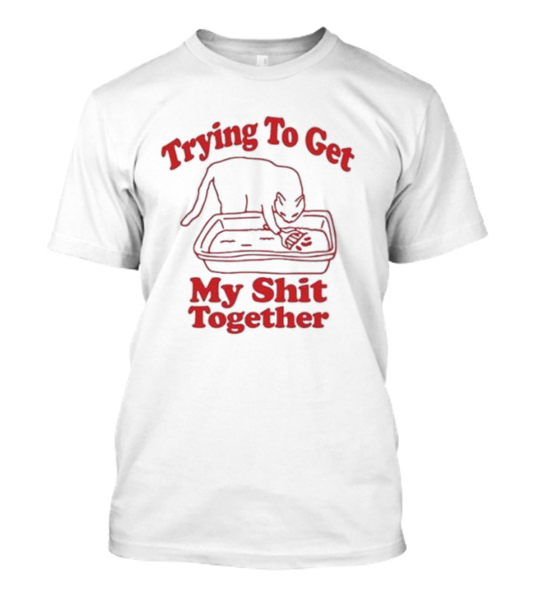 Trying To Get My Shit Together Cat In Litter Box T-Shirt