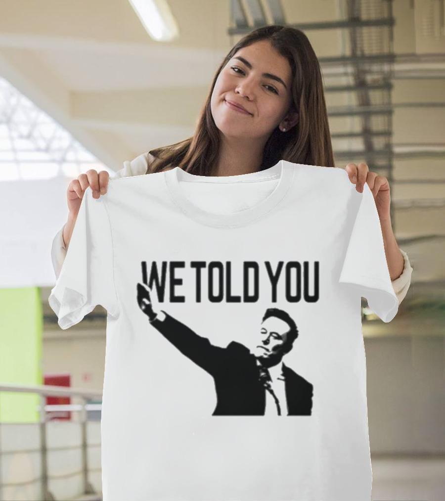 We Told You Elon Musk T-Shirt