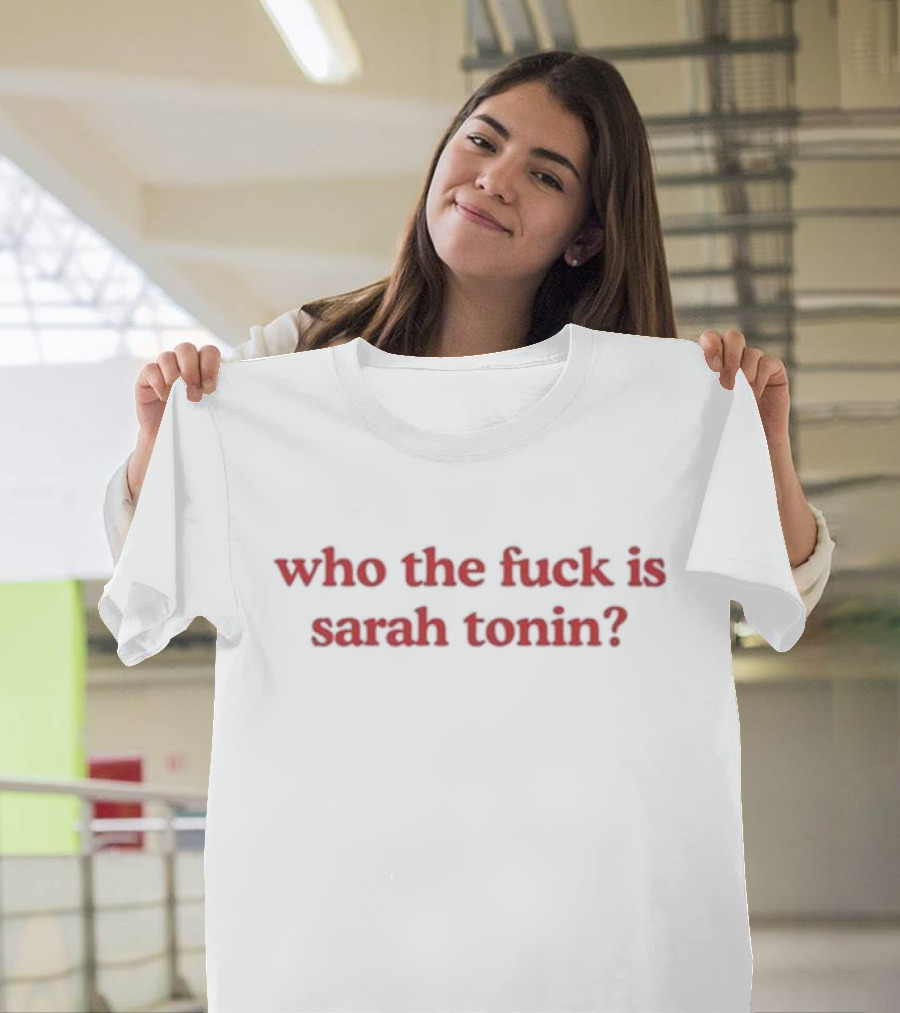 Who The Fuck Is Sarah Tonin T-Shirt