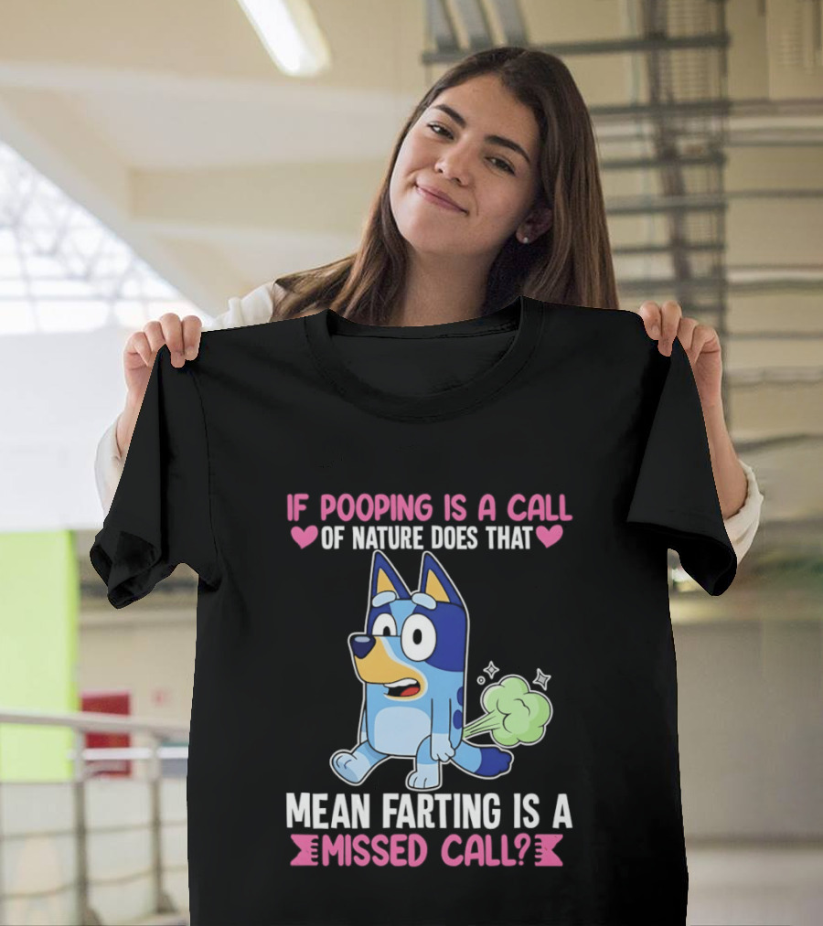 Bluey If Pooping Is A Call Of Nature Does That Mean Farting Is A Missed Call T-Shirt