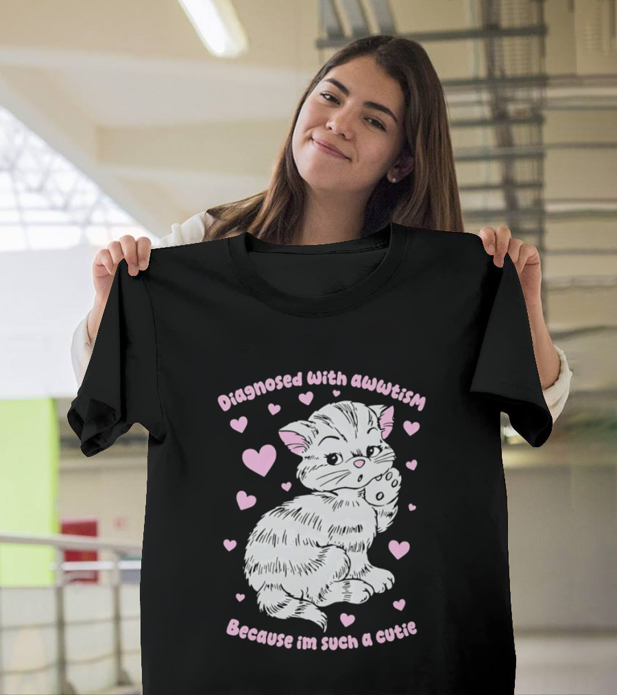 Diagnosed With Awwtism Because I'm Such A Cutie Kitten Hearts T-Shirt