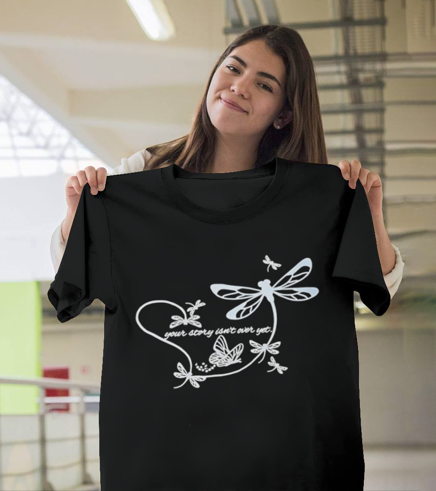 Butterfly Your Story Isn't Over Yet Dragonfly And Butterfly T-Shirt
