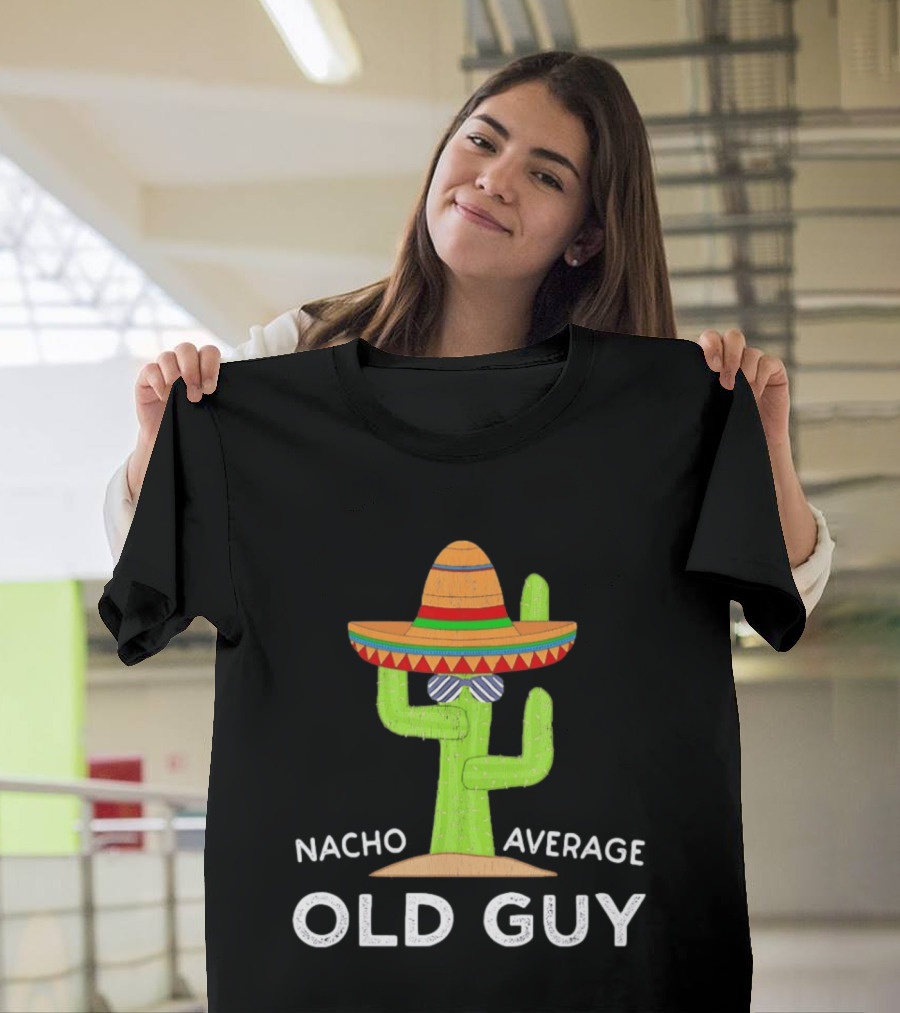 Nacho Average Old Guy Cactus Wearing A Wide Brimmed Hat T-Shirt