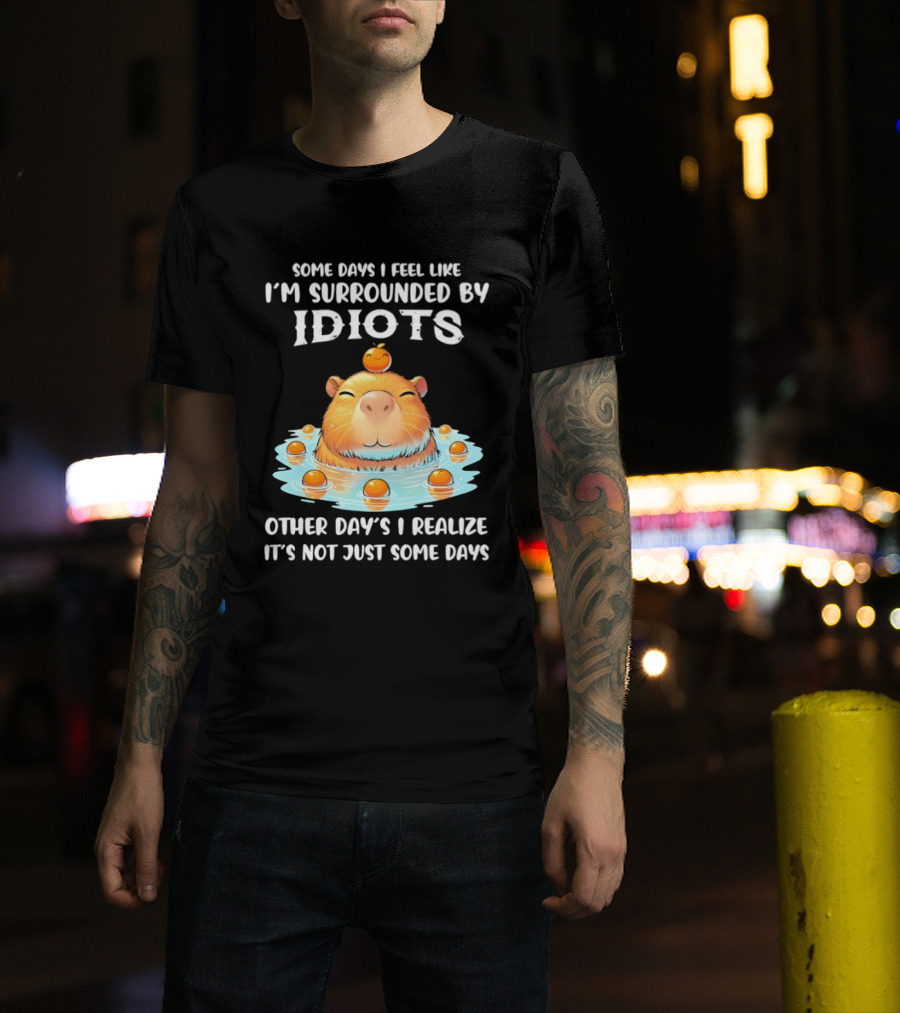 Some Days I Feel Like I'm Surrounded By Idiots Capybara Realization Humor T-Shirt