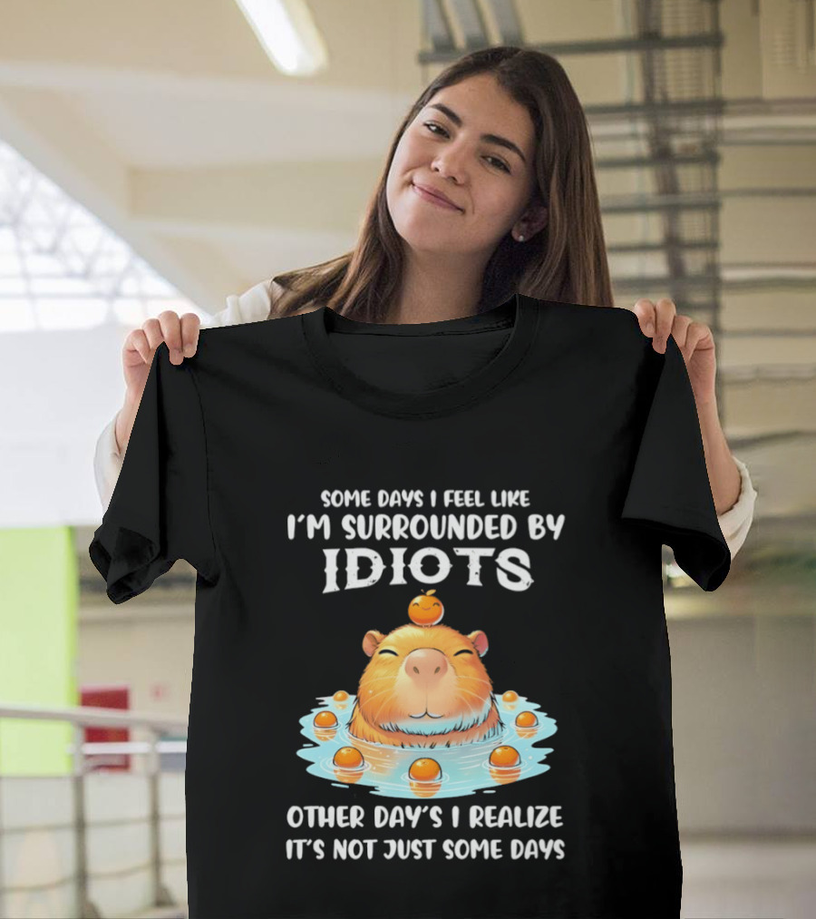 Some Days I Feel Like I'm Surrounded By Idiots Capybara Realization Humor T-Shirt