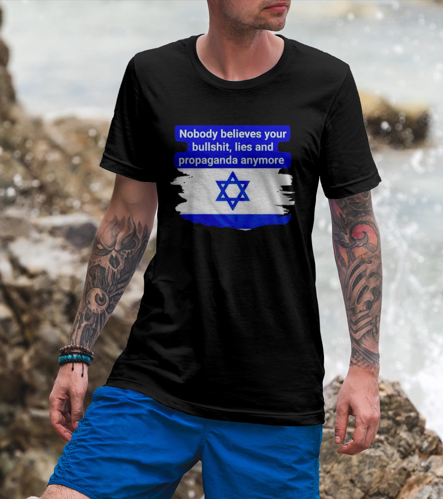 Nobody Believes Your Lies And Propaganda Anymore Israel Flag Star T-Shirt