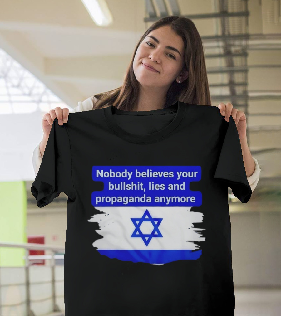 Nobody Believes Your Lies And Propaganda Anymore Israel Flag Star T-Shirt