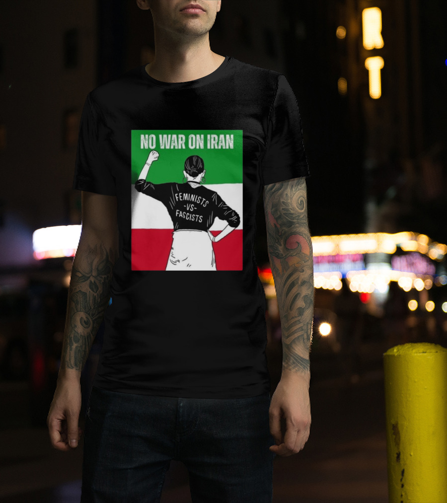 No War On Iran Feminists Vs Fascists Empowerment 2026 T-Shirt