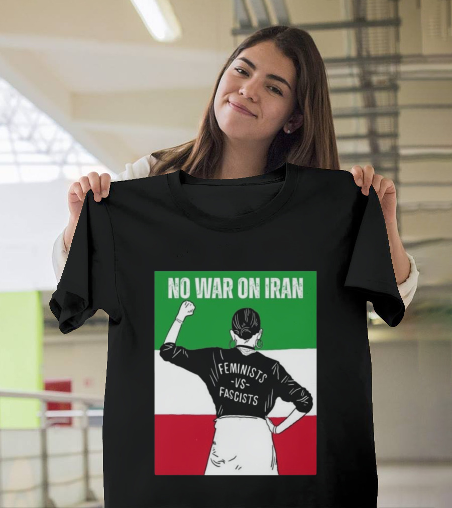 No War On Iran Feminists Vs Fascists Empowerment 2026 T-Shirt