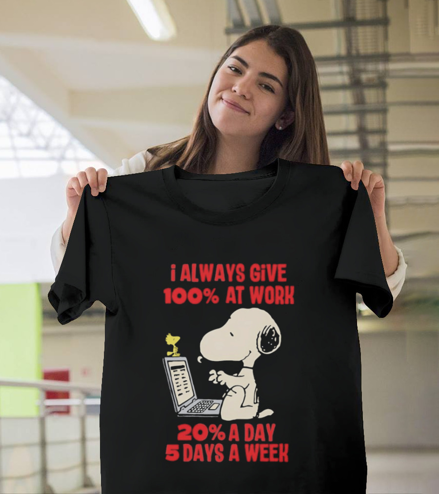 Snoopy I Always Give 100 Percent At Work 20 Percent A Day 5 Days A Week Peanuts Humor T-Shirt