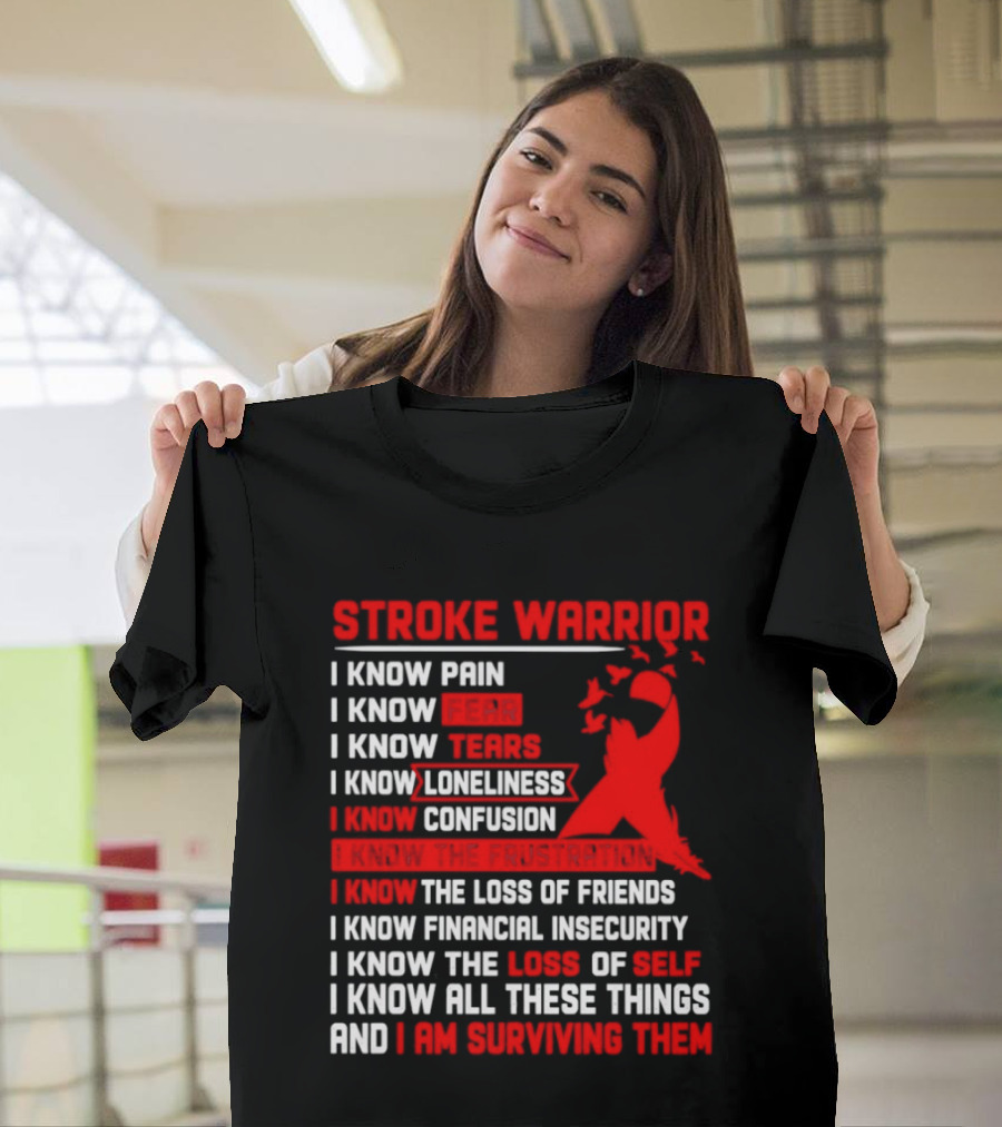 Stroke Warrior I Know Pain Fear Tears Loneliness Confusion Frustration Loss Of Friends Financial Insecurity Loss Of Self Surviving Red Ribbon T-Shirt