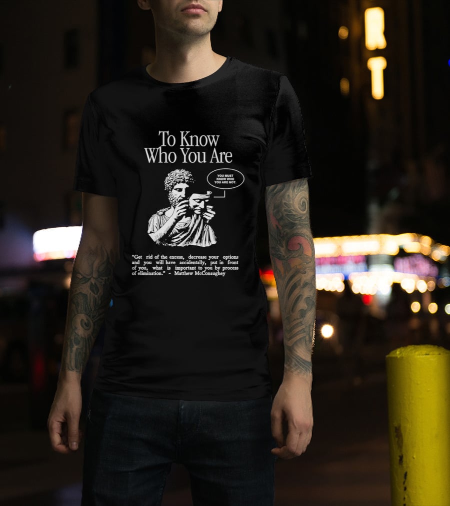 To Know Who You Are You Must Know You Are Not Matthew McConaughey T-Shirt