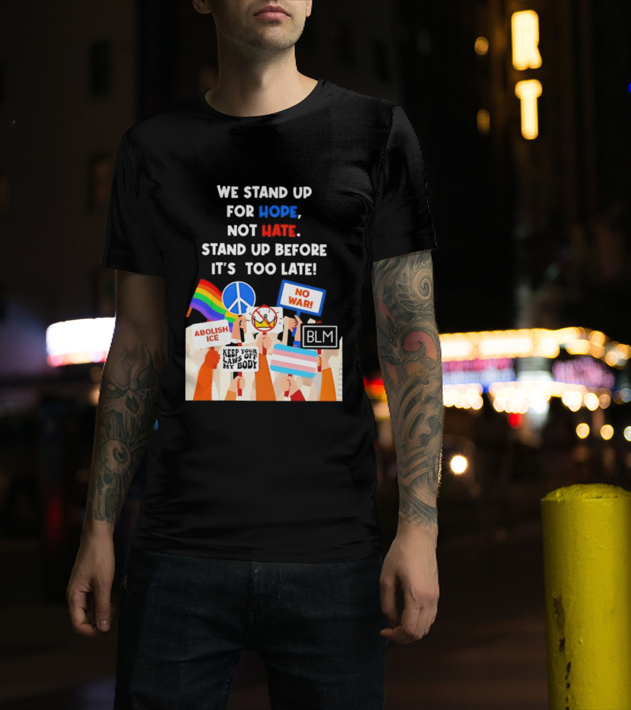 We Stand Up For Hope Not Hate Pride Peace BLM No War Abolish ICE T-Shirt