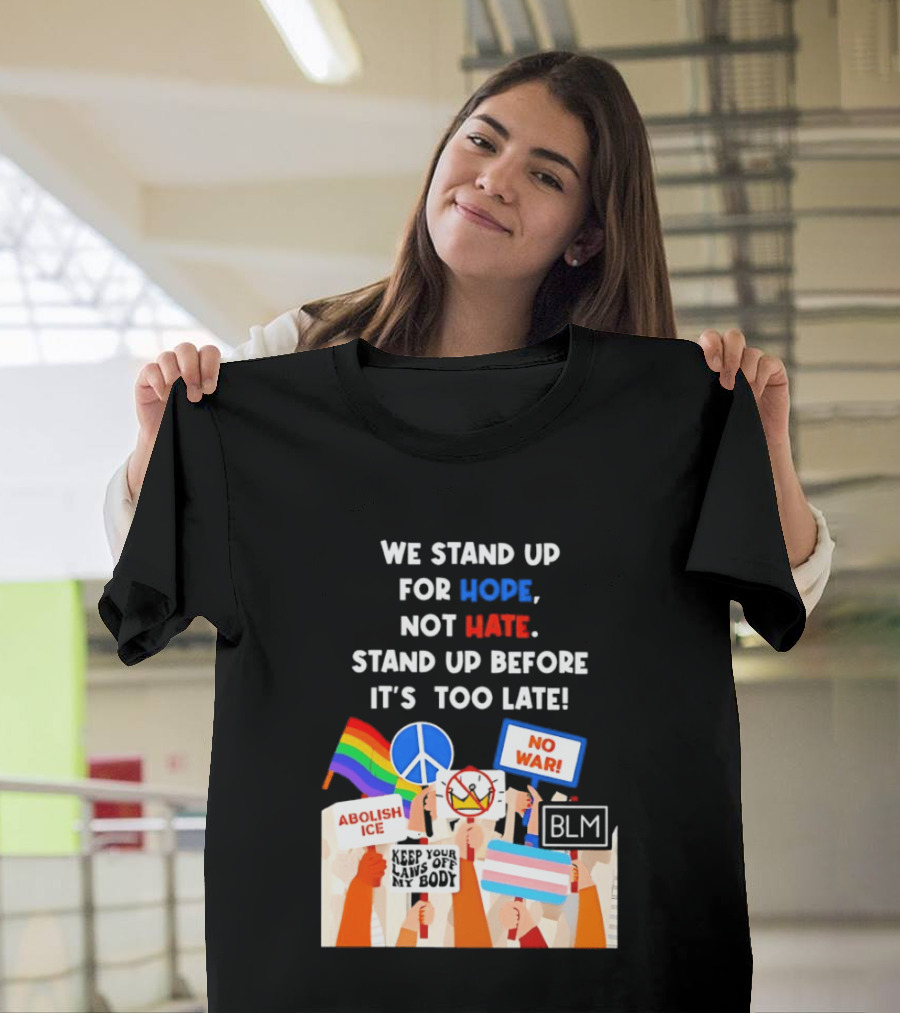 We Stand Up For Hope Not Hate Pride Peace BLM No War Abolish ICE T-Shirt