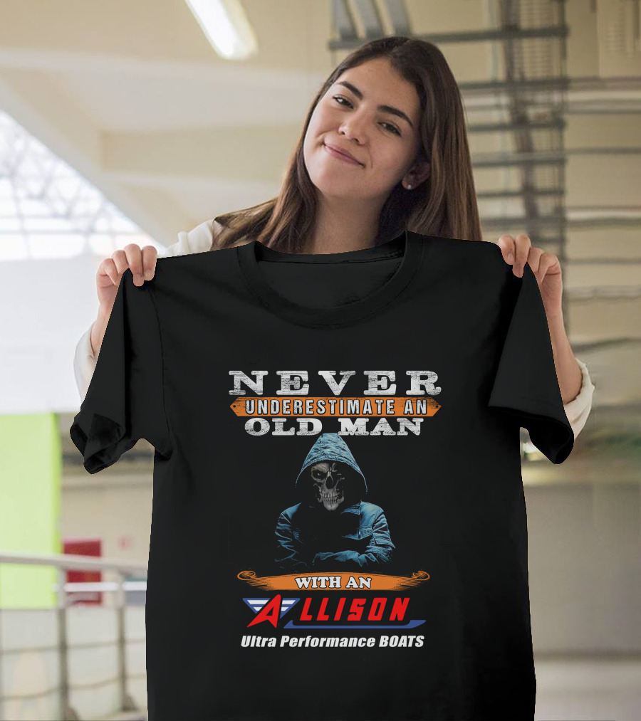 NEVER UNDERESTIMATE AN OLD MAN WITH AN ALLISON Ultra Performance BOATS T-Shirt