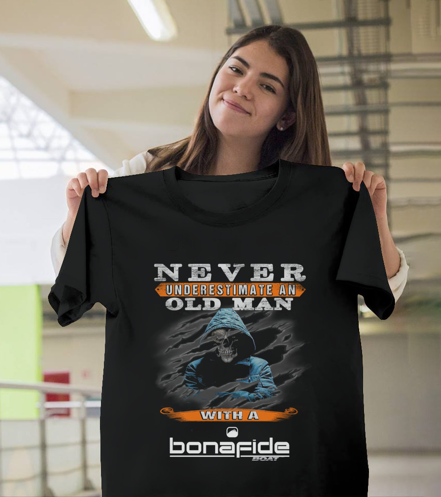 NEVER UNDERESTIMATE AN OLD MAN WITH A BONAFIDE BOAT T-Shirt