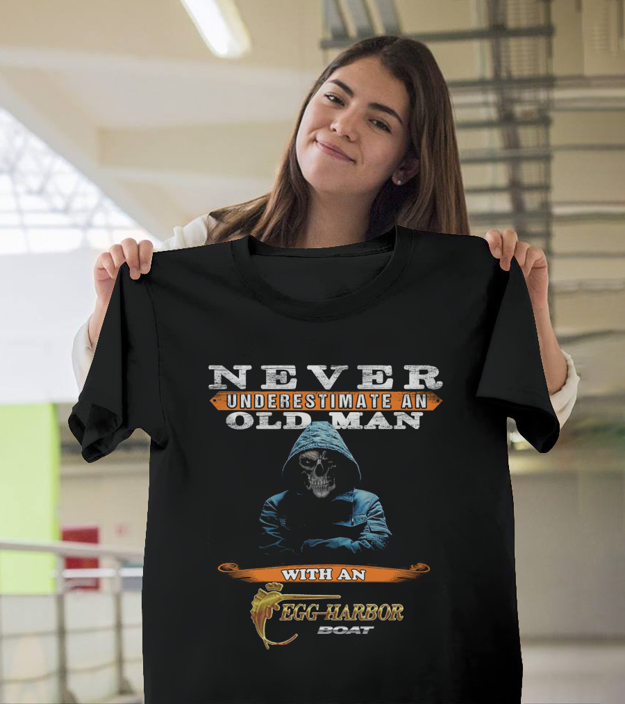 NEVER UNDERESTIMATE AN OLD MAN WITH AN EGG HARBOR BOAT T-Shirt
