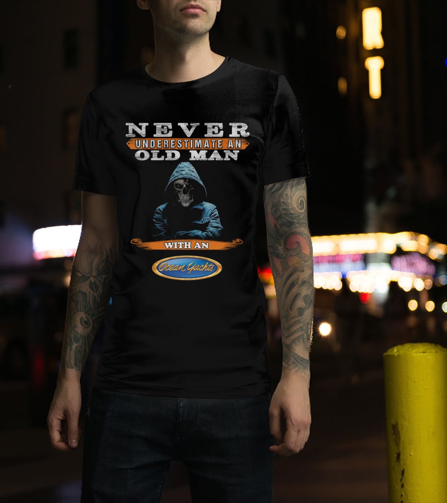 NEVER UNDERESTIMATE AN OLD MAN WITH AN Ocean Yachts T-Shirt