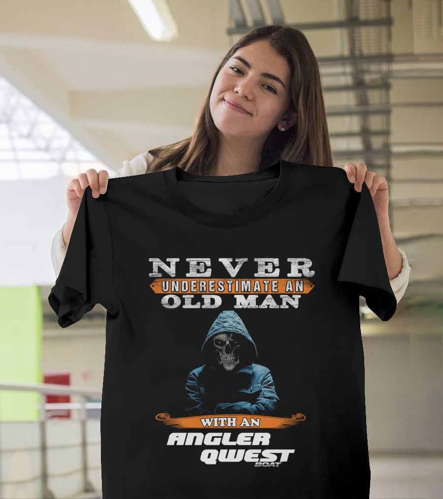 NEVER UNDERESTIMATE AN OLD MAN WITH AN ANGLER QWEST BOAT T-Shirt