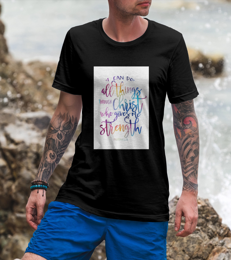I Can Do All Things Through Christ Who Gives Me Strength Philippians 4:13 T-Shirt