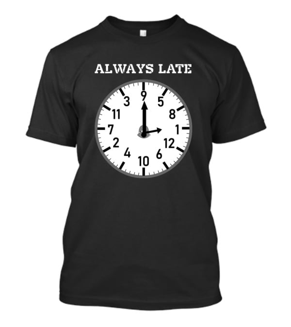 Always Late Clock Image With Classic Numerals T-Shirt