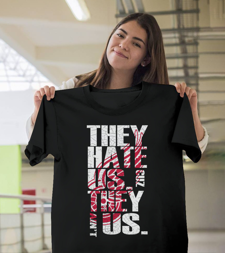 They Hate Us 'Cuz They Ain't Us Detroit Red Wings T-Shirt