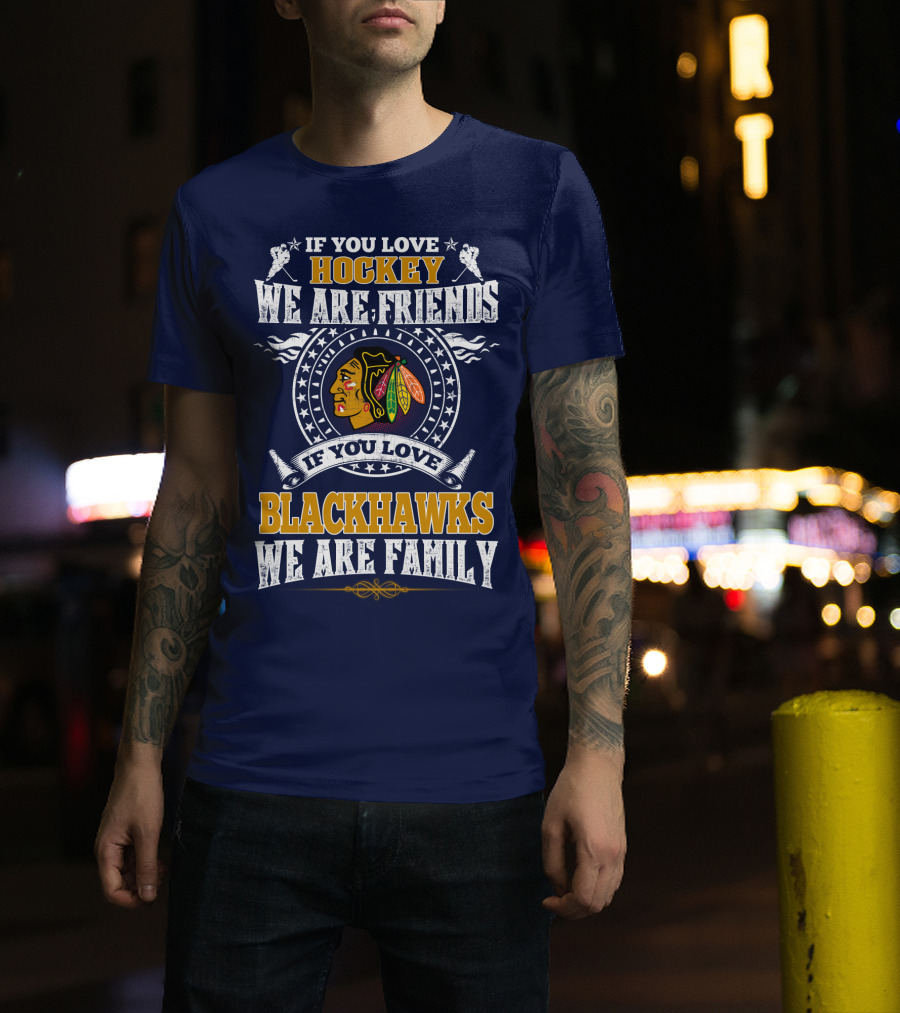 If You Love Hockey We Are Friends If You Love Blackhawks We Are Family Chicago Blackhawks T-Shirt