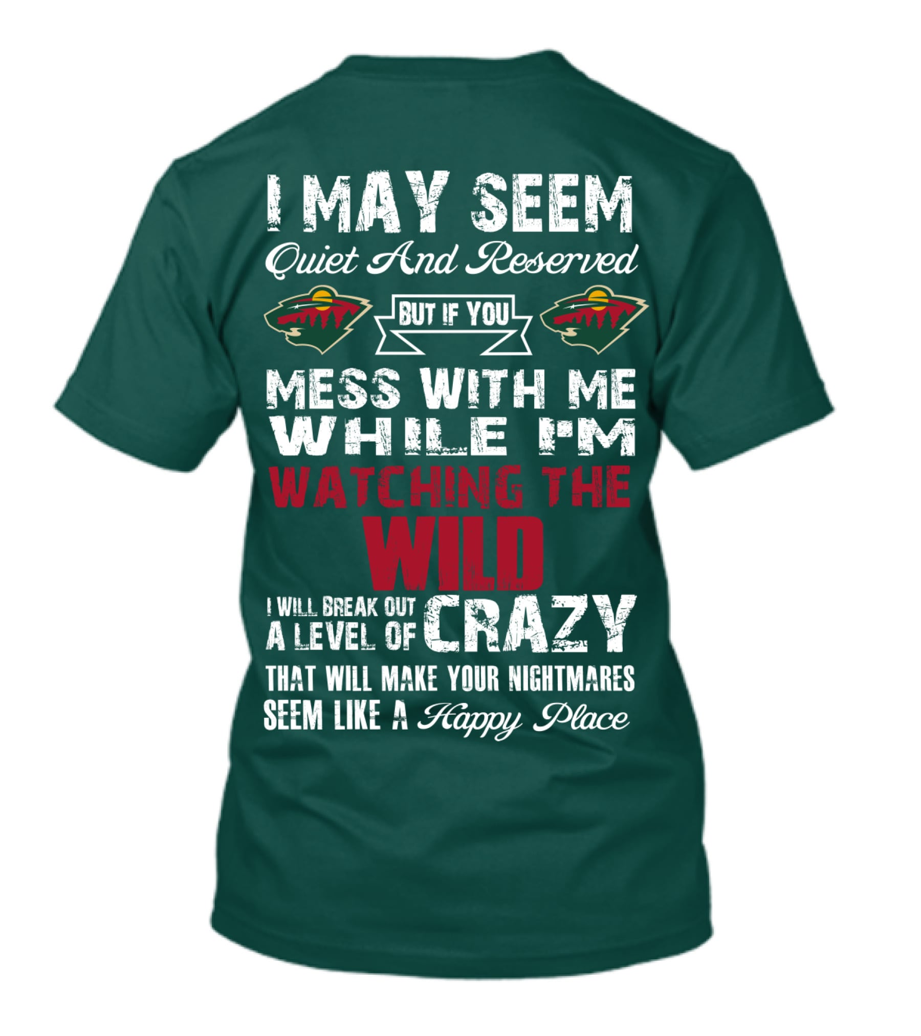 I May Seem Quiet And Reserved But If You Mess With Me While I'm Watching The Minnesota Wild I Will Break Out A Level Of Crazy That Will Make Your Nightmares Seem Like A Happy Place T-Shirt