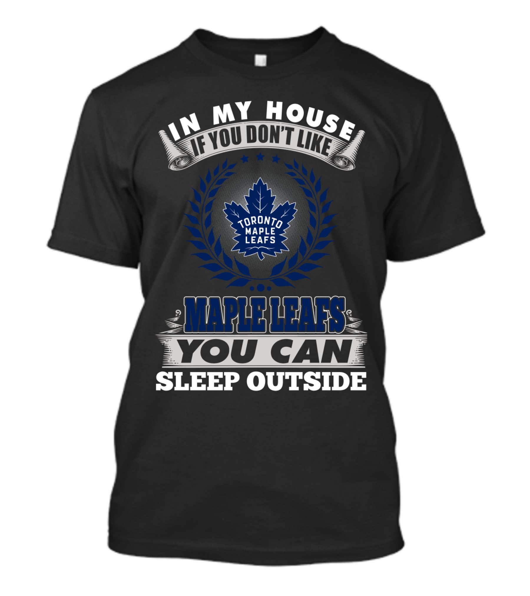 In My House If You Don't Like Toronto Maple Leafs You Can Sleep Outside T-Shirt