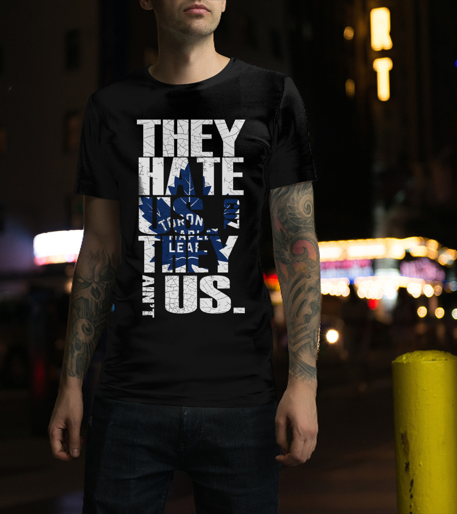 They Hate Us Because They Ain't Us Toronto Maple Leafs T-Shirt