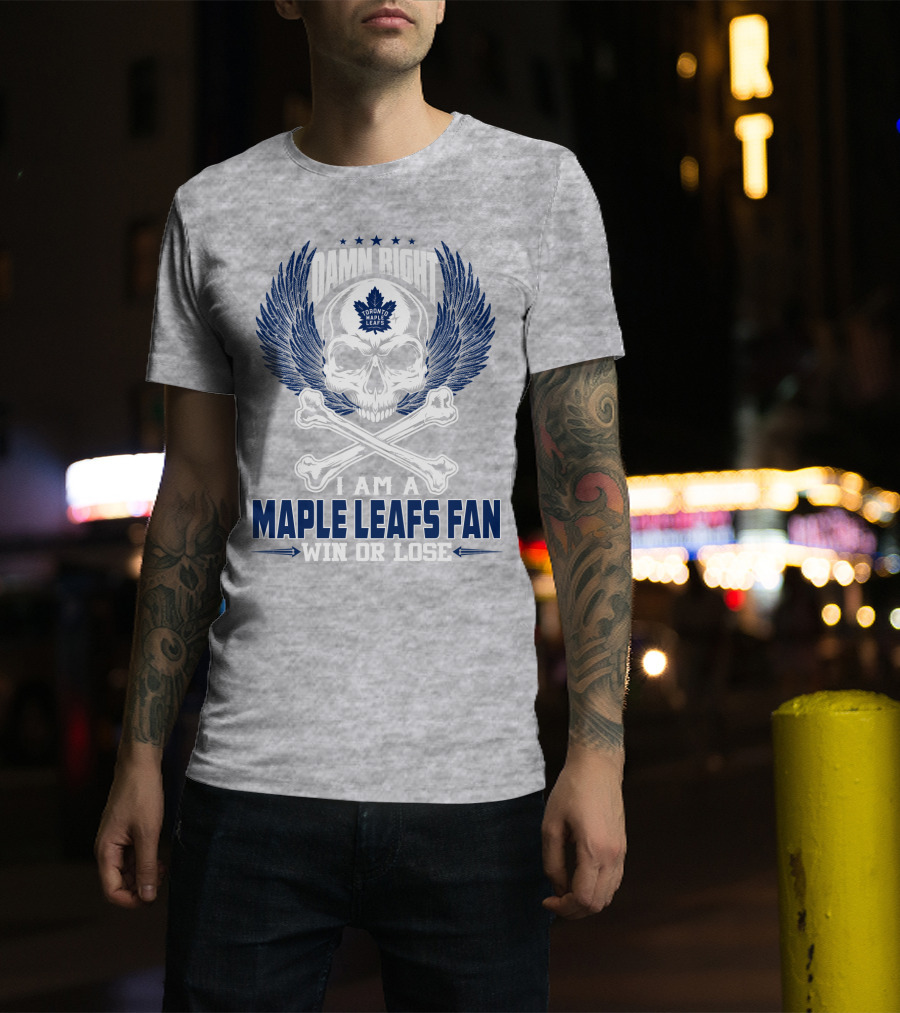 Damn Right Toronto Maple Leafs Win Or Lose Fan T-Shirt