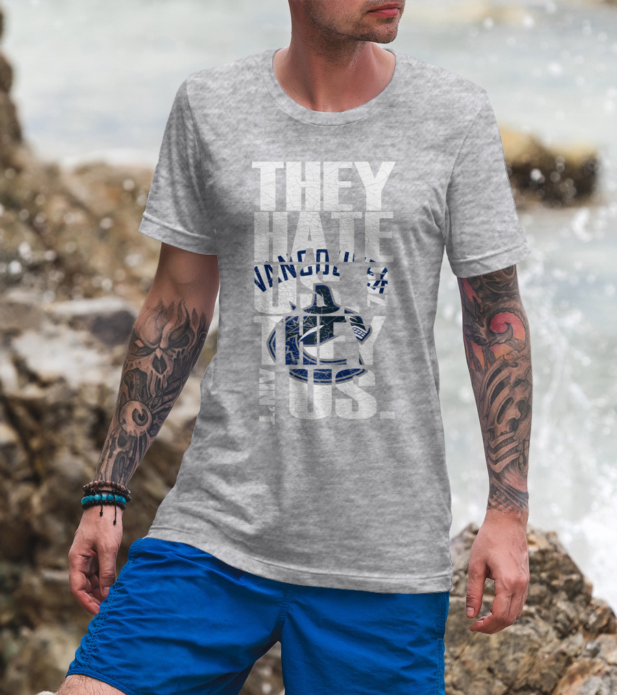 They Hate Us Vancouver Canucks They Ain’t Us T-Shirt