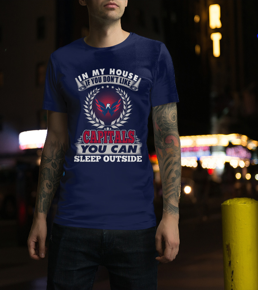 In My House If You Don't Like Capitals You Can Sleep Outside Washington Capitals T-Shirt