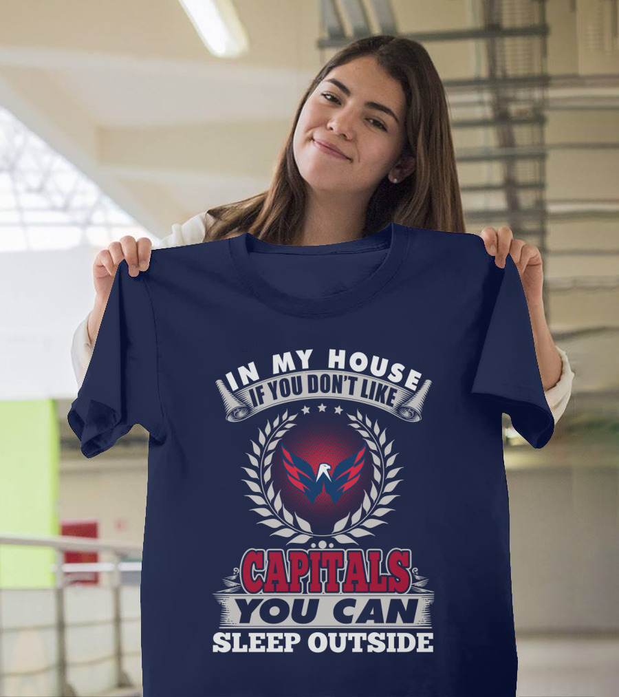In My House If You Don't Like Capitals You Can Sleep Outside Washington Capitals T-Shirt