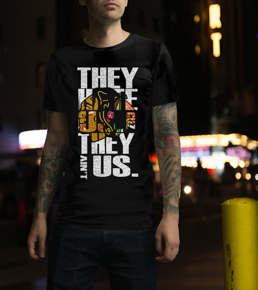 They Hate Us They Ain't Us Blackhawks T-Shirt
