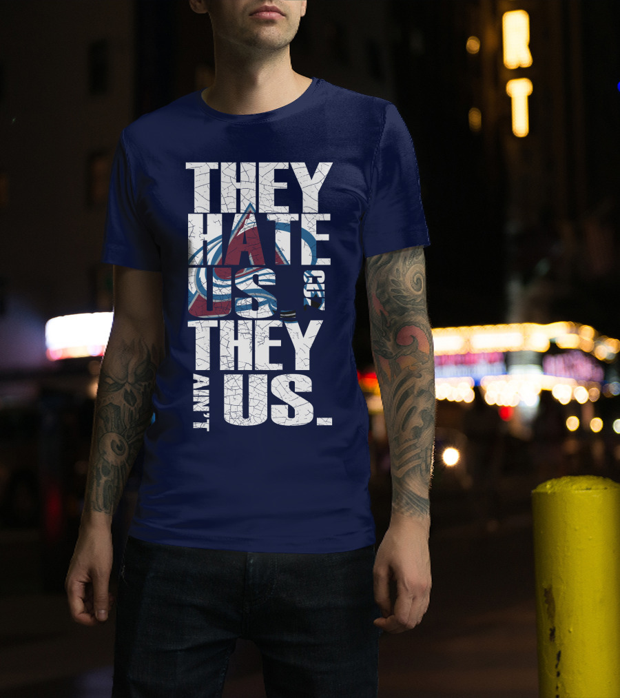 They Hate Us Cause They Ain't Us Colorado Avalanche T-Shirt