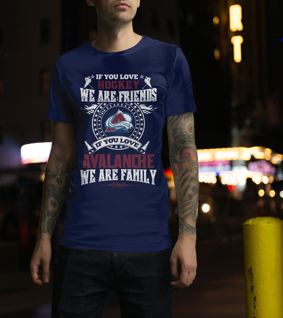 If You Love Hockey We Are Friends If You Love Avalanche We Are Family T-Shirt