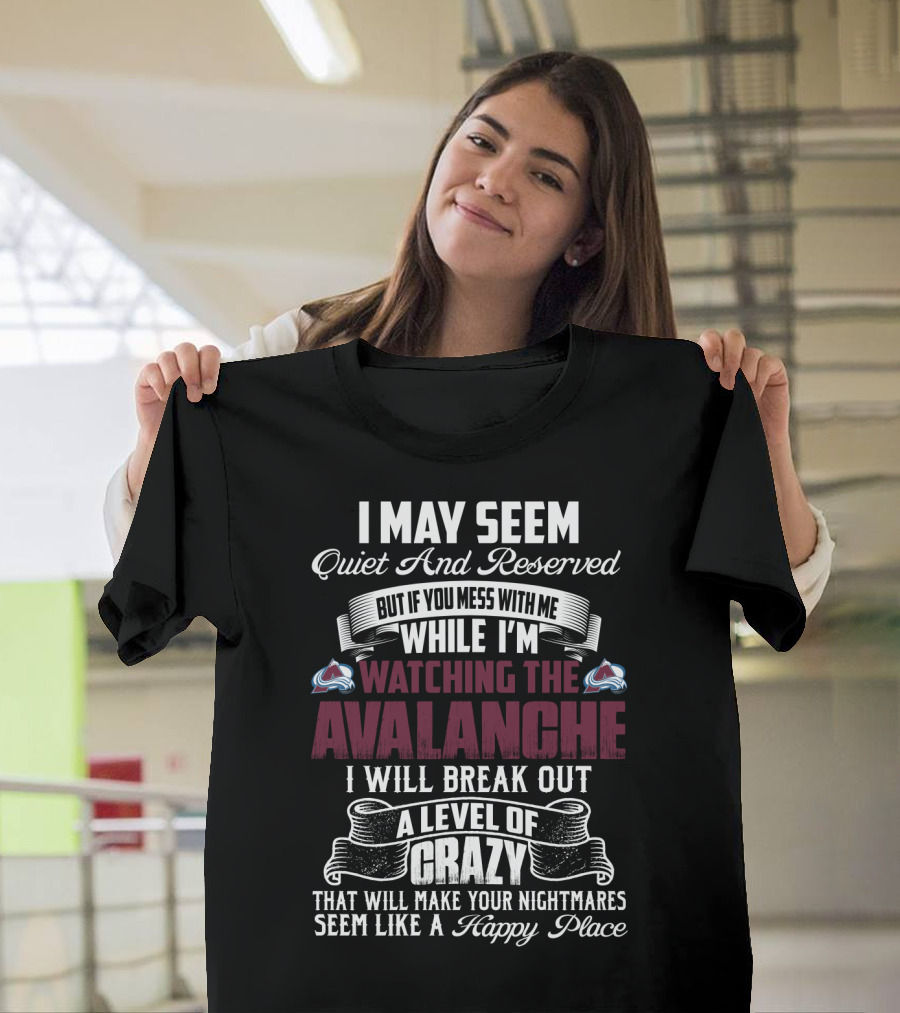 Colorado Avalanche Watching I May Seem Quiet I Will Break Out A Level Of Crazy T-Shirt
