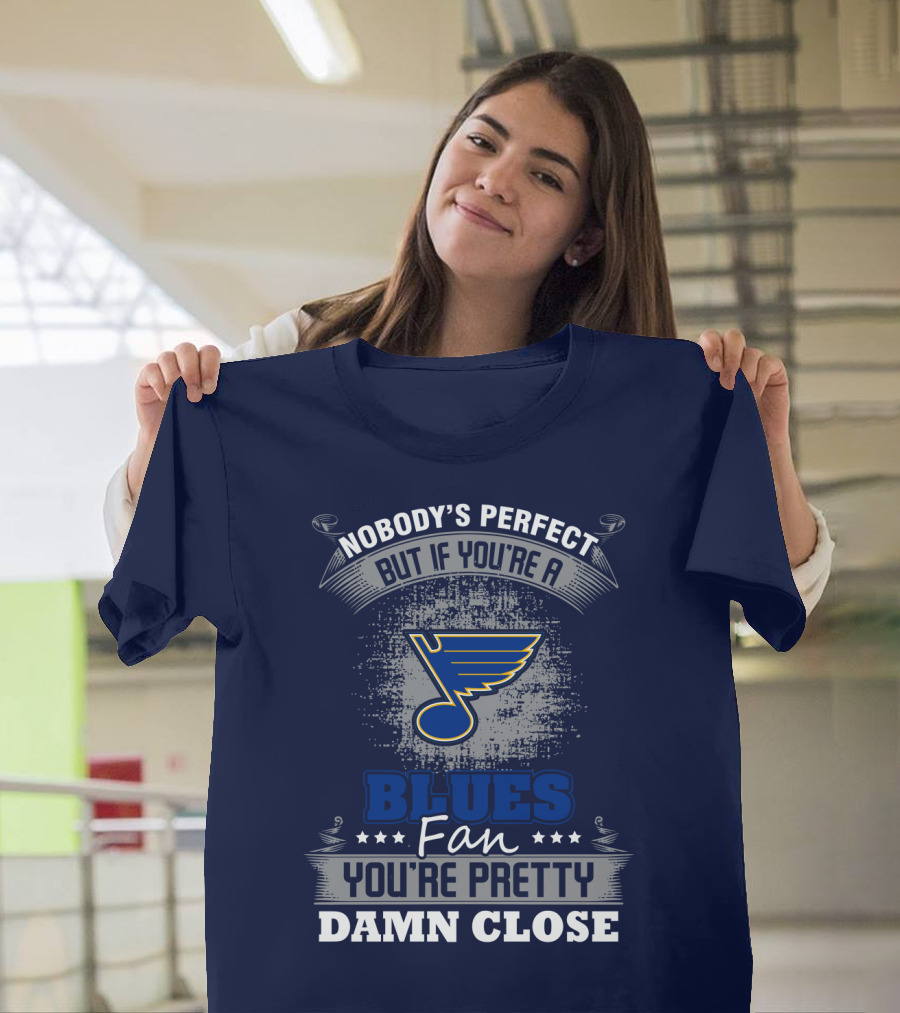Nobody's Perfect But If You're A St. Louis Blues Fan You're Pretty Damn Close T-Shirt