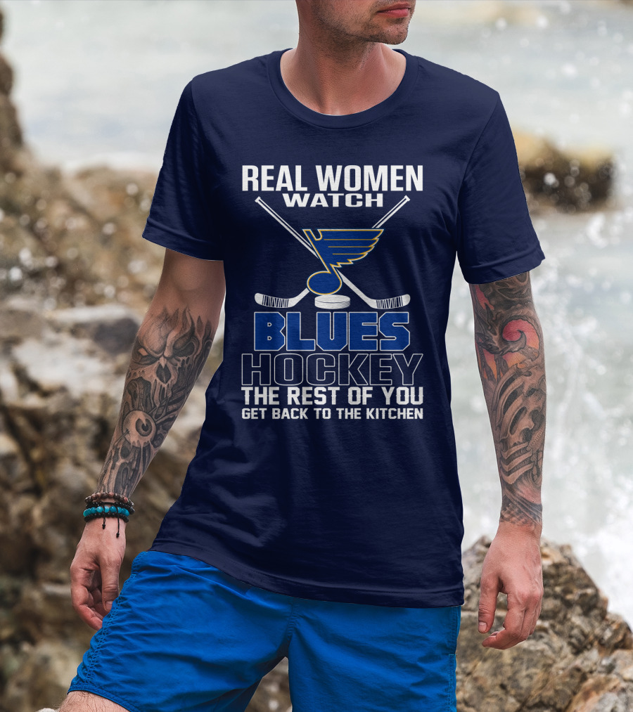 Real Women Watch Blues Hockey St. Louis Blues The Rest Of You Get Back To The Kitchen T-Shirt